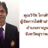 คุณวิรัช ไกรศิริโสภณ  ผู้จัดการไฟฟ้าส่วนภูมิภาค อำเภอกาญจนดิษฐ์ จังหวัดสุราษฎร์ธานี