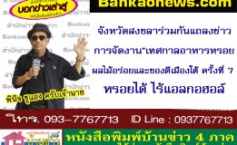 จังหวัดสงขลาร่วมกันแถลงข่าวการจัดงาน“เทศกาลอาหารหรอยผลไม้อร่อยและของดีเมืองใต้ ครั้งที่ 7 หรอยได้ ไร้แอลกอฮอล์