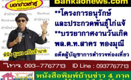 โครงการอนุรักษ์และประกวดพันธุ์ไก่แจ้-บรรยากาศงานวันเกิด พล.ต.ท.สาคร ทองมุณี อดีตผู้บัญชาการตำรวจท่องเที่ยว