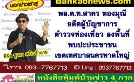 พล.ต.ท.สาคร ทองมุณี อดีตผู้บัญชาการตำรวจท่องเที่ยว ลงพื้นที่พบปะประชาชนเขตเทศบาลนครหาดใหญ่