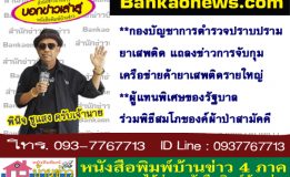 กองบัญชาการตำรวจปราบปรามยาเสพติด แถลงข่าวการจับกุมเครือข่ายค้ายาเสพติดรายใหญ่-ผู้แทนพิเศษของรัฐบาลร่วมพิธีสมโภชองค์ผ้าป่าสามัคคี