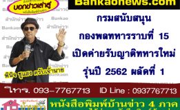 กรมสนับสนุนกองพลทหารราบที่ 15 เปิดค่ายรับญาติทหารใหม่ รุ่นปี 2562 ผลัดที่ 1