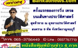 ครั้งแรกของการวิ่ง เทรล บนเส้นทางประวัติศาสตร์สุดท้าทาย ณ อุทยานประวัติศาสตร์สงคราม 9 ทัพ จังหวัดกาญจนบุรี