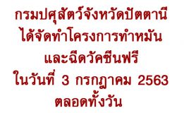 กรมปศุสัตว์จังหวัดปัตตานี ได้จัดทำโครงการทำหมันและฉีดวัคซีนฟรี ในวันที่ 3 กรกฎาคม 2563 ตลอดทั้งวัน